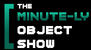 The Minute-ly Object Show