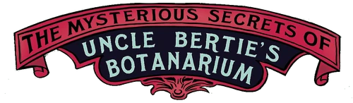 The Mysterious Secrets Of Uncle Bertie's Botanarium