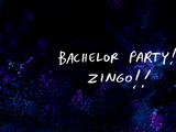 Bachelor Party! Zingo!!