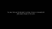You see, that was the Narrator's problem. He was so obsessed with what people thought of his work.