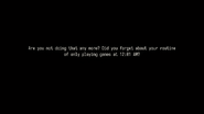 Are you not doing that any more? Did you forget about your routine of only playing games at [XX:XX AM/PM]?