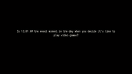 Is [XX:XX AM/PM] the exact moment in the day when you decide it's time to play video games?
