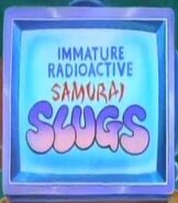 "And now, back to Immature Radioactive Samurai Slugs!"