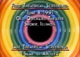 First Theatical Screening - June 8, 1991, Old Orchard Theater, Skokie, Illinois Last theatrical screening - (Same as above)