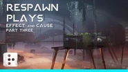 Respawn Plays: Effect and Cause Part 3