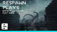 Respawn Plays: Effect and Cause Part 1