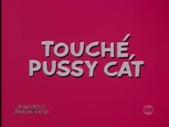 Touché, Pussy Cat! (retitled as Touché, Pussy Cat)