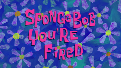 Spongebob you fired