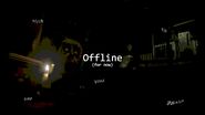 The brightened version of the Offline teaser, revealing Corrupted Face in the Attic.
