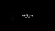 "Offline (for now)" teaser.