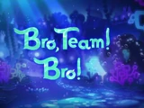 Bro, Team! Bro!
