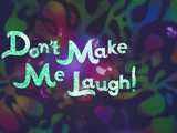 Don't Make Me Laugh!