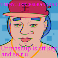 "TIMMYTURNERSGRANDDAD - Ur mashup is off key and so r u.png"