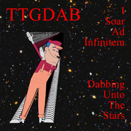 TTGDAB - I Soar Ad Infinitem Dabbing Unto The Stars