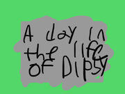 Life of dipsy