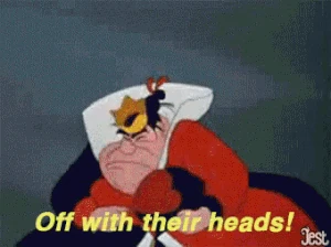 "Off with their heads!"