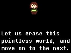 "Let us erase this pointless world, and move on to the next."