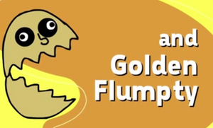 Golden Flumpty in the credits for the first game.