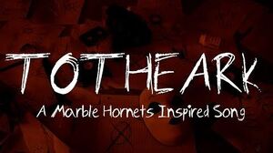 TO THE ARK (A Marble Hornets Inspired Song)