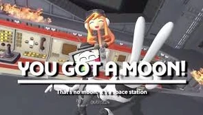 YOU GOT A MOON!