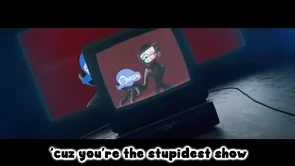 Cuz you're the STUPIDEST SHOW THAT I'VE EVER SEEN!