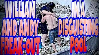 WILLIAM_AND_ANDY_FREAK-OUT_ON_EACH_OTHER_IN_DISGUSTING_POOL!!!