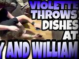 VIOLETTE THROWS DISHES AT WILLIAM AND ANDY!!!