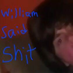 WILLIAM SAID SH*T!!!