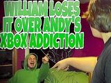 WILLIAM LOSES IT OVER ANDY'S XBOX ADDICTION!!!