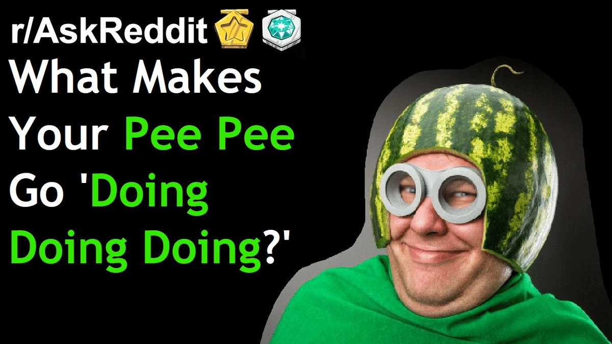 What Makes Your Pee Pee Go Doing Doing Doing? (r/AskReddit Top Posts Reddit Stories