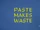 Paste Makes Waste