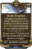  Strain Eruption Maggots spawned by the Helminth Charger explode on death dealing Corrosive damage based on a percentage of an enemy's health.