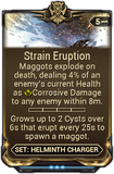  Strain Eruption Maggots spawned by the Helminth Charger explode on death dealing Corrosive damage based on a percentage of an enemy's health.