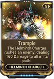  Trample Allows the Helminth Charger to tackle a nearby opponent. The tackle can also hit multiple targets.