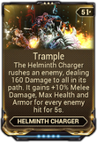  Trample Allows the Helminth Charger to tackle a nearby opponent. The tackle can also hit multiple targets.