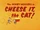 Cheese It, the Cat!