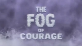 The Fog of Courage
