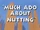 Much Ado About Nutting
