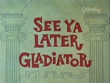 See Ya Later Gladiator