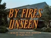 By Fires Unseen