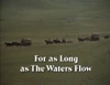 For as Long as the Waters Flow
