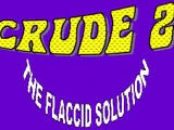 Crude 2: The Flaccid Solution