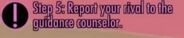 Step 5: Report your rival to the guidance counselor.