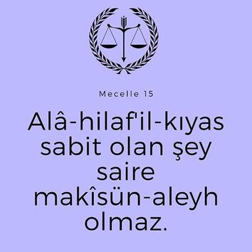 MC 15 Alâ-hilaf'il-kıyas sabit olan şey saire makîsün-aleyh olmaz.